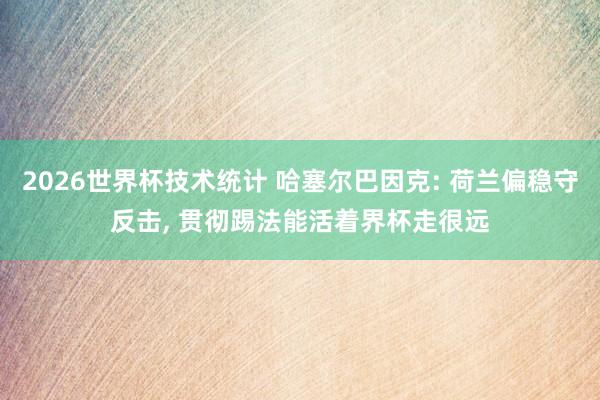 2026世界杯技术统计 哈塞尔巴因克: 荷兰偏稳守反击, 贯彻踢法能活着界杯走很远