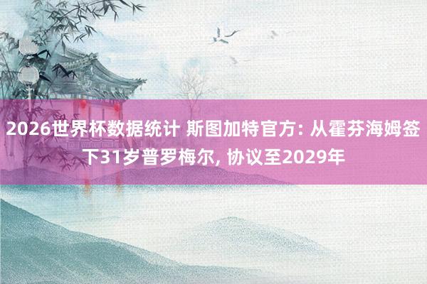2026世界杯数据统计 斯图加特官方: 从霍芬海姆签下31岁普罗梅尔, 协议至2029年
