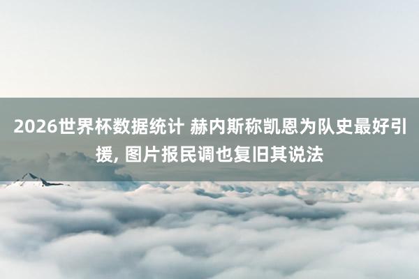 2026世界杯数据统计 赫内斯称凯恩为队史最好引援, 图片报民调也复旧其说法
