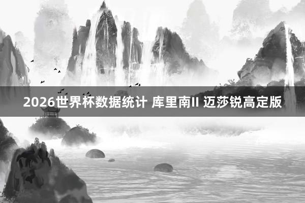 2026世界杯数据统计 库里南II 迈莎锐高定版