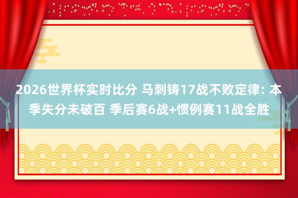 2026世界杯实时比分 马刺铸17战不败定律: 本季失分未破百 季后赛6战+惯例赛11战全胜