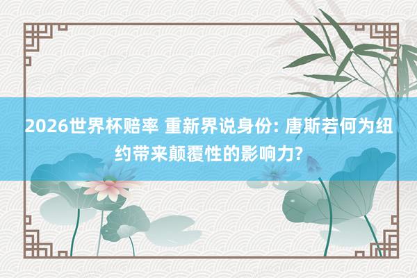 2026世界杯赔率 重新界说身份: 唐斯若何为纽约带来颠覆性的影响力?