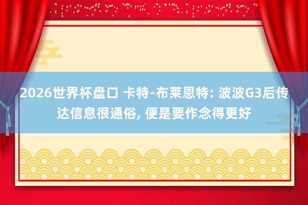 2026世界杯盘口 卡特-布莱恩特: 波波G3后传达信息很通俗, 便是要作念得更好
