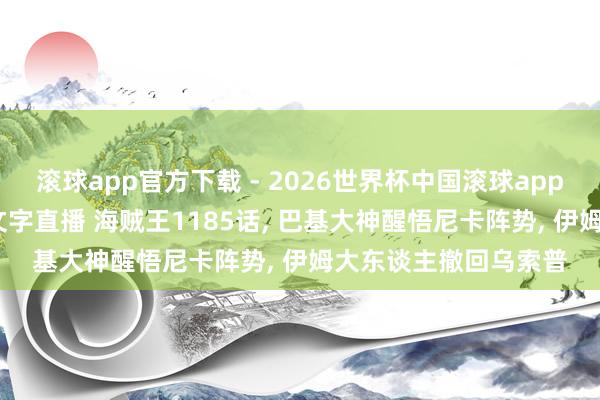 滚球app官方下载 - 2026世界杯中国滚球app官网,2026世界杯文字直播 海贼王1185话, 巴基大神醒悟尼卡阵势, 伊姆大东谈主撤回乌索普