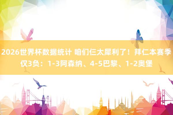 2026世界杯数据统计 咱们仨太犀利了！拜仁本赛季仅3负：1-3阿森纳、4-5巴黎、1-2奥堡